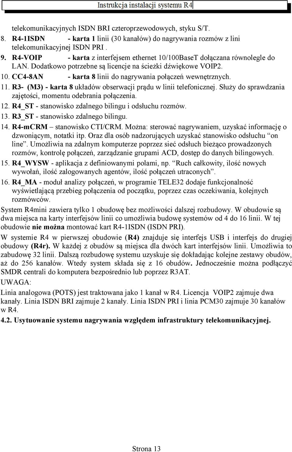 11. R3- (M3) - karta 8 układów obserwacji prądu w linii telefonicznej. Służy do sprawdzania zajętości, momentu odebrania połączenia. 12. R4_ST - stanowisko zdalnego bilingu i odsłuchu rozmów. 13.