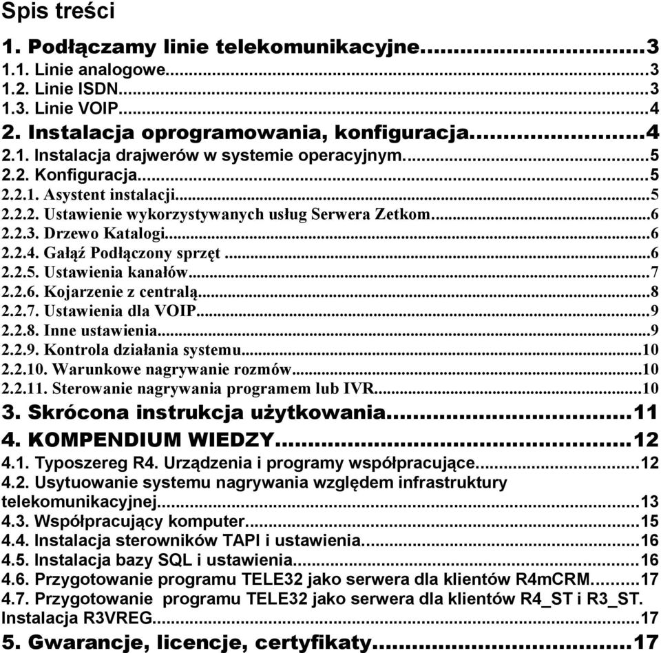 ..7 2.2.6. Kojarzenie z centralą...8 2.2.7. Ustawienia dla VOIP...9 2.2.8. Inne ustawienia...9 2.2.9. Kontrola działania systemu...10 2.2.10. Warunkowe nagrywanie rozmów...10 2.2.11.