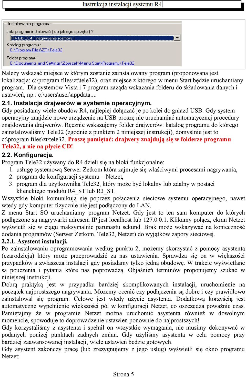 Gdy posiadamy wiele obudów R4, najlepiej dołączać je po kolei do gniazd USB. Gdy system operacyjny znajdzie nowe urządzenie na USB proszę nie uruchamiać automatycznej procedury znajdowania drajwerów.