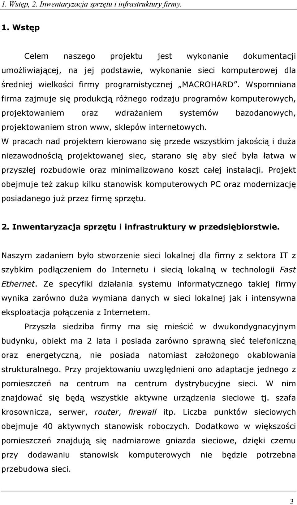 Wspomniana firma zajmuje się produkcją różnego rodzaju programów komputerowych, projektowaniem oraz wdrażaniem systemów bazodanowych, projektowaniem stron www, sklepów internetowych.