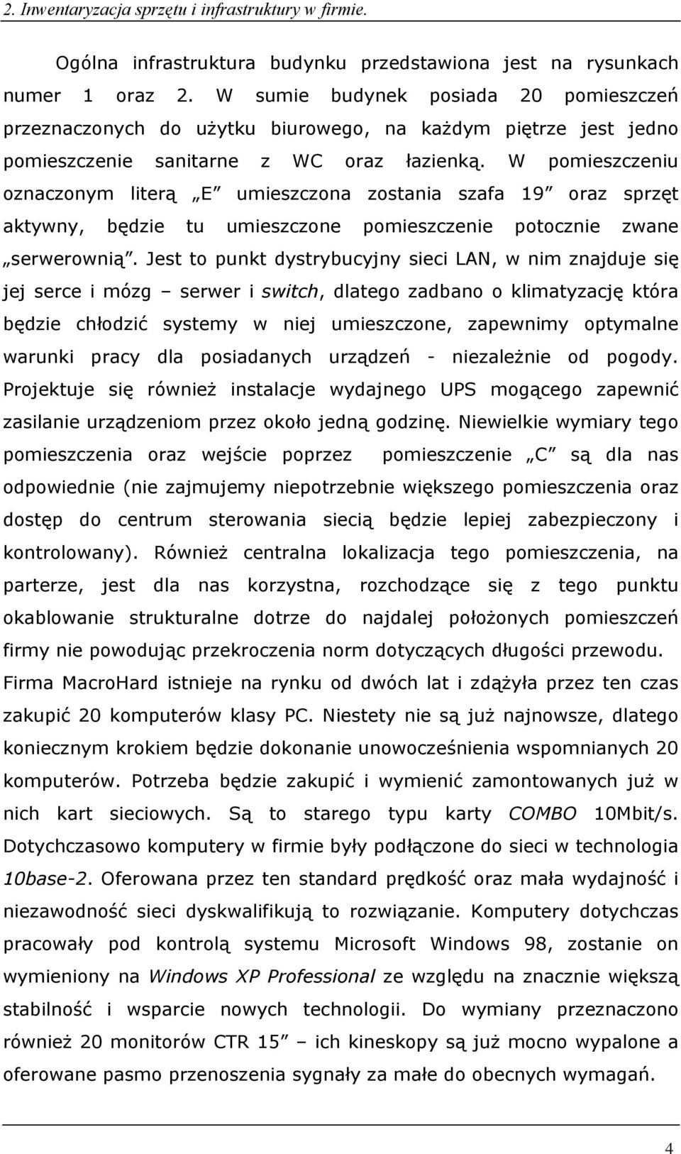 W pomieszczeniu oznaczonym literą E umieszczona zostania szafa 19 oraz sprzęt aktywny, będzie tu umieszczone pomieszczenie potocznie zwane serwerownią.