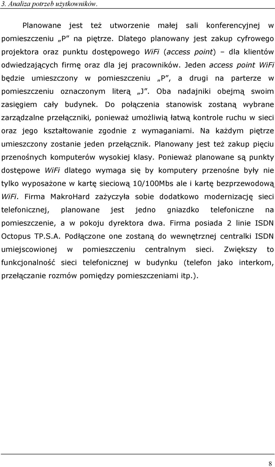 Jeden access point WiFi będzie umieszczony w pomieszczeniu P, a drugi na parterze w pomieszczeniu oznaczonym literą J. Oba nadajniki obejmą swoim zasięgiem cały budynek.