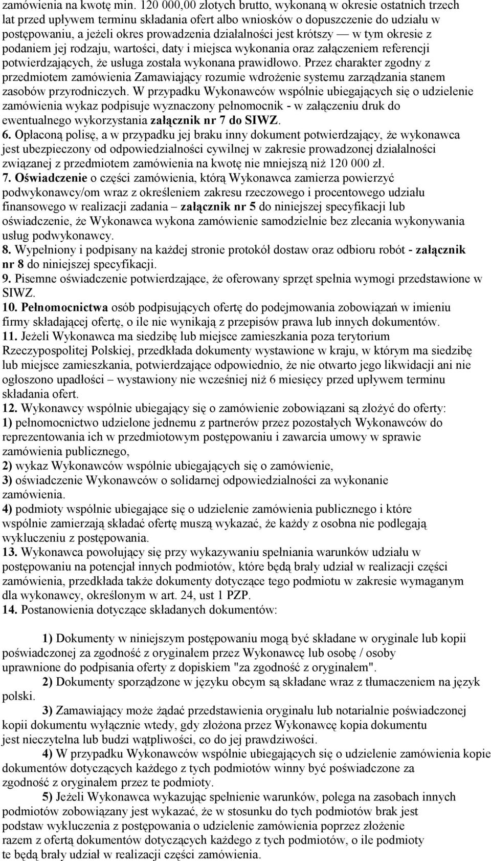 działalności jest krótszy w tym okresie z podaniem jej rodzaju, wartości, daty i miejsca wykonania oraz załączeniem referencji potwierdzających, że usługa została wykonana prawidłowo.