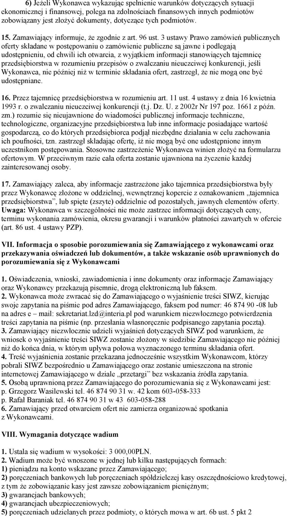 3 ustawy Prawo zamówień publicznych oferty składane w postępowaniu o zamówienie publiczne są jawne i podlegają udostępnieniu, od chwili ich otwarcia, z wyjątkiem informacji stanowiących tajemnicę