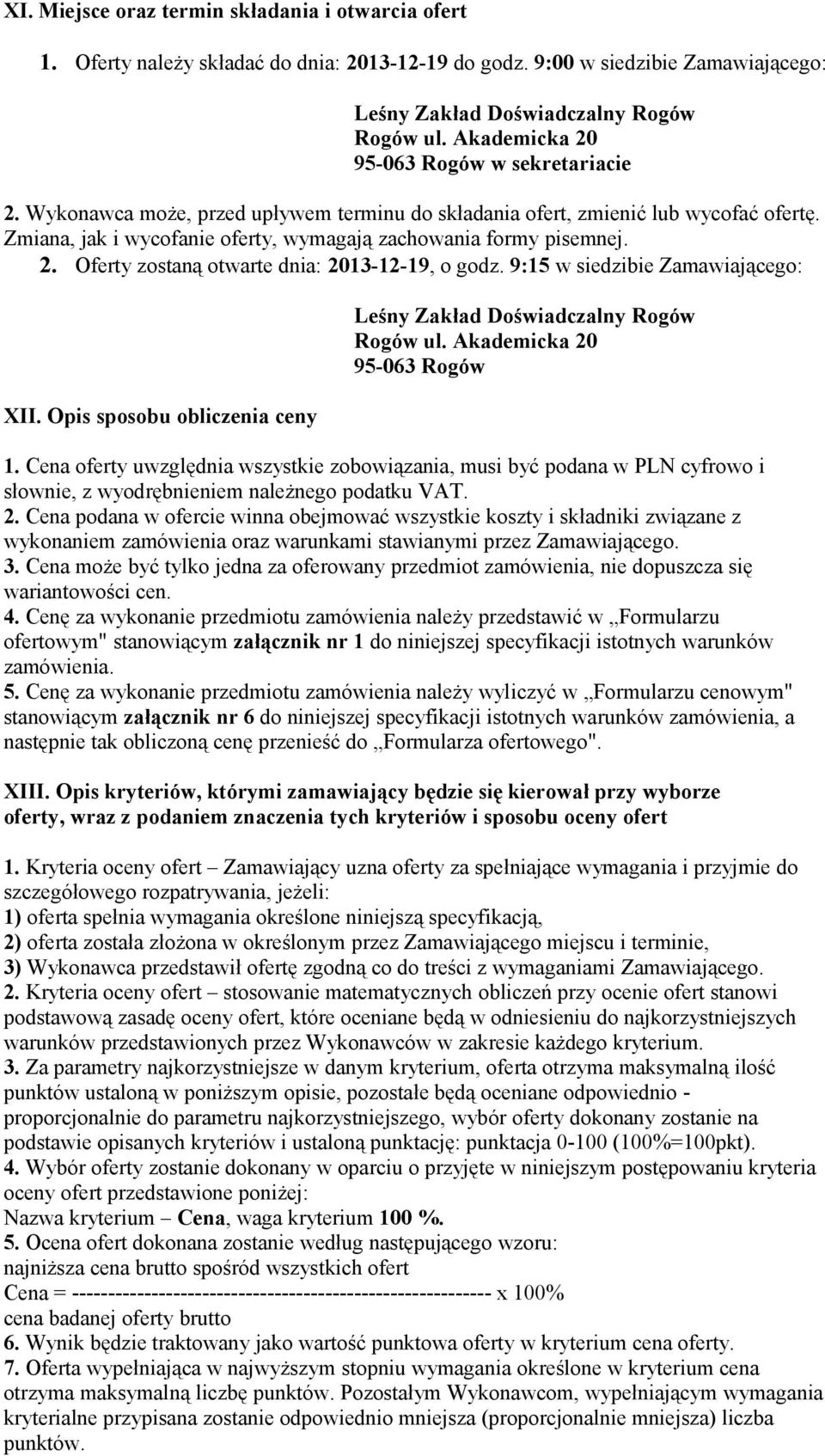 2. Oferty zostaną otwarte dnia: 2013-12-19, o godz. 9:15 w siedzibie Zamawiającego: XII. Opis sposobu obliczenia ceny Leśny Zakład Doświadczalny Rogów Rogów ul. Akademicka 20 95-063 Rogów 1.