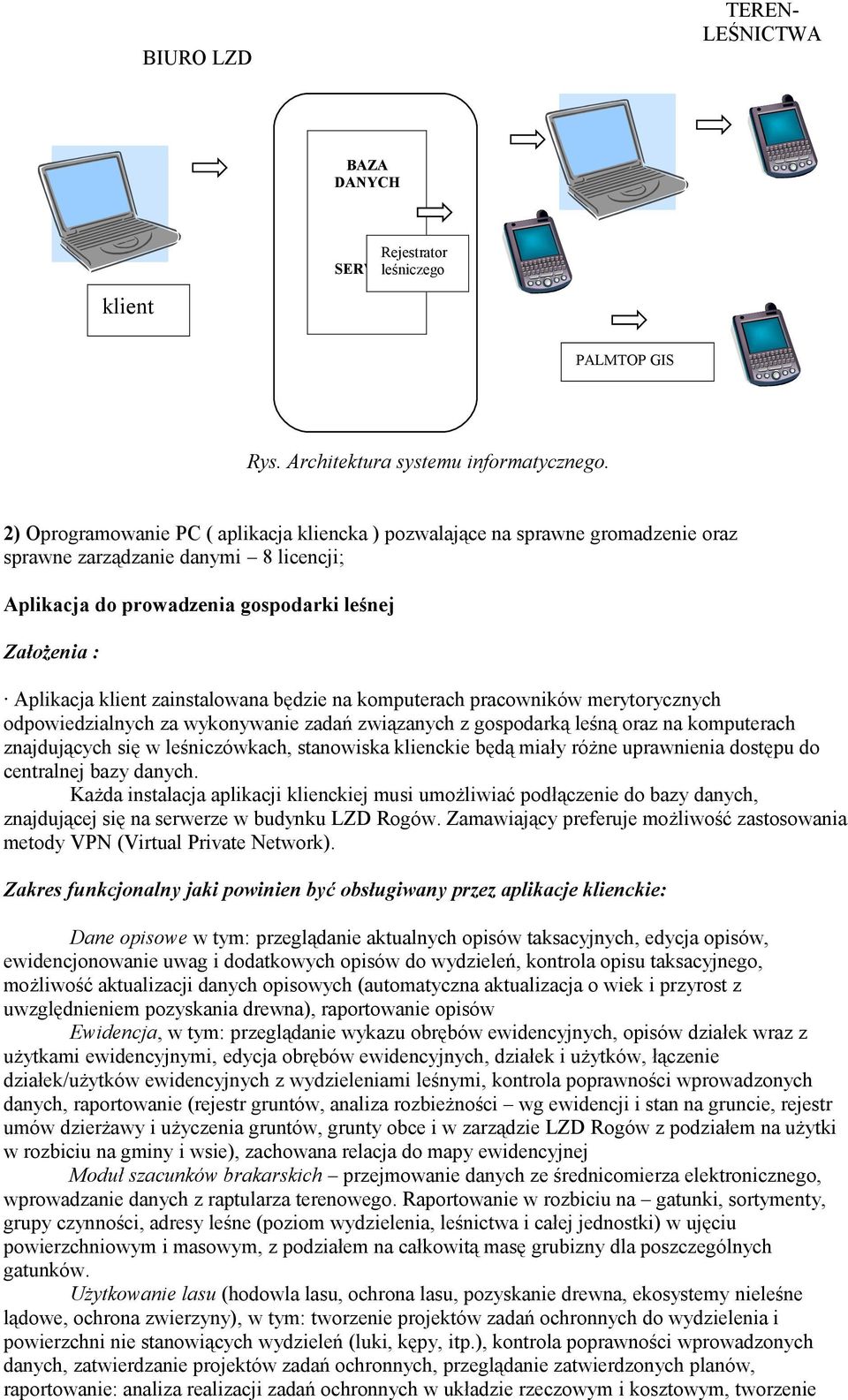 zainstalowana będzie na komputerach pracowników merytorycznych odpowiedzialnych za wykonywanie zadań związanych z gospodarką leśną oraz na komputerach znajdujących się w leśniczówkach, stanowiska