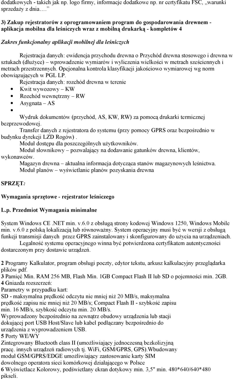 leśniczych Rejestracja danych: ewidencja przychodu drewna o Przychód drewna stosowego i drewna w sztukach (dłużyce) wprowadzenie wymiarów i wyliczenia wielkości w metrach sześciennych i metrach