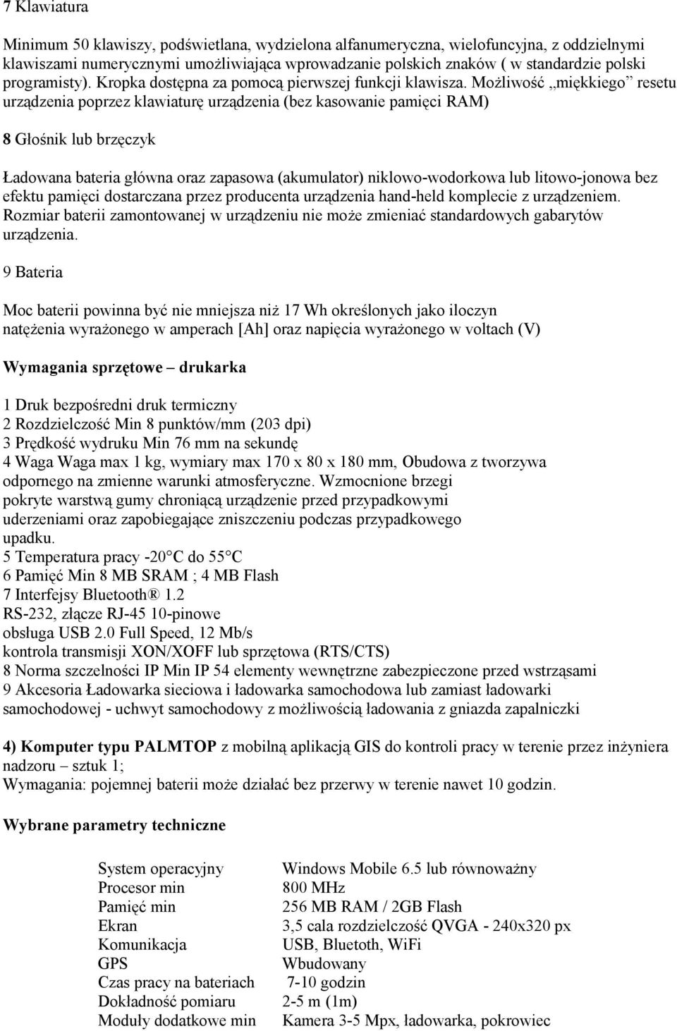 Możliwość miękkiego resetu urządzenia poprzez klawiaturę urządzenia (bez kasowanie pamięci RAM) 8 Głośnik lub brzęczyk Ładowana bateria główna oraz zapasowa (akumulator) niklowo-wodorkowa lub