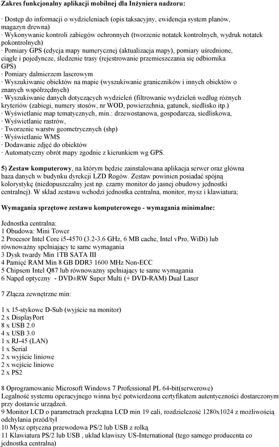 przemieszczania się odbiornika GPS) Pomiary dalmierzem laserowym Wyszukiwanie obiektów na mapie (wyszukiwanie graniczników i innych obiektów o znanych współrzędnych) Wyszukiwanie danych dotyczących