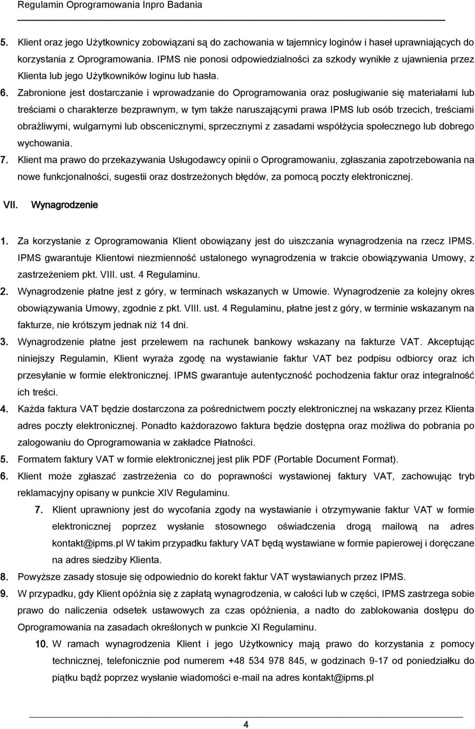 Zabronione jest dostarczanie i wprowadzanie do Oprogramowania oraz posługiwanie się materiałami lub treściami o charakterze bezprawnym, w tym także naruszającymi prawa IPMS lub osób trzecich,