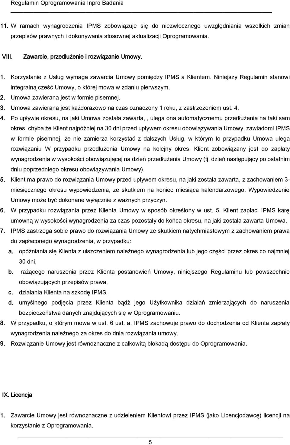 2. Umowa zawierana jest w formie pisemnej. 3. Umowa zawierana jest każdorazowo na czas oznaczony 1 roku, z zastrzeżeniem ust. 4.