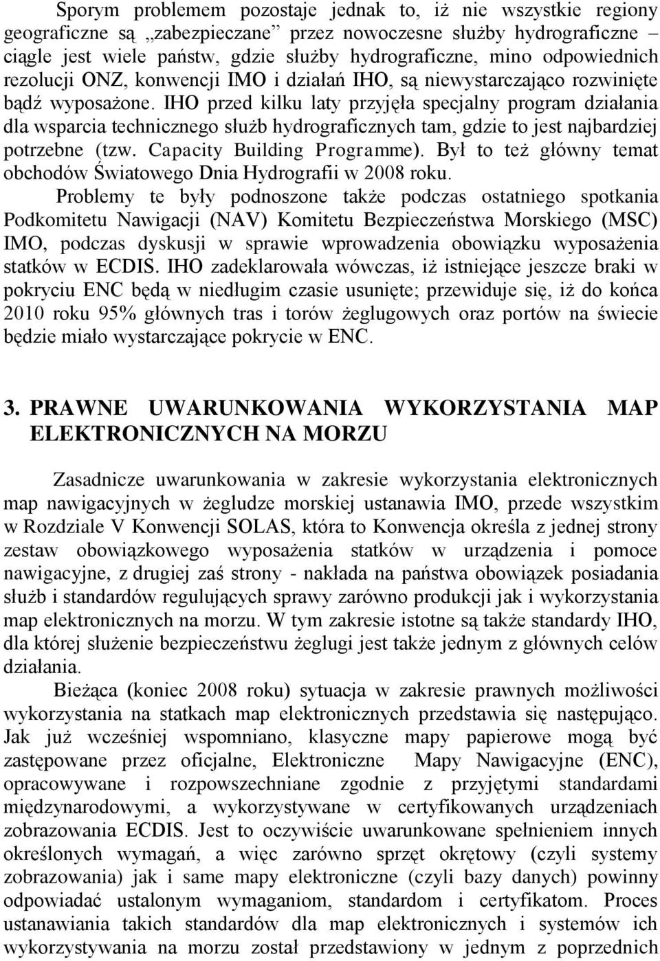 IHO przed kilku laty przyjęła specjalny program działania dla wsparcia technicznego służb hydrograficznych tam, gdzie to jest najbardziej potrzebne (tzw. Capacity Building Programme).