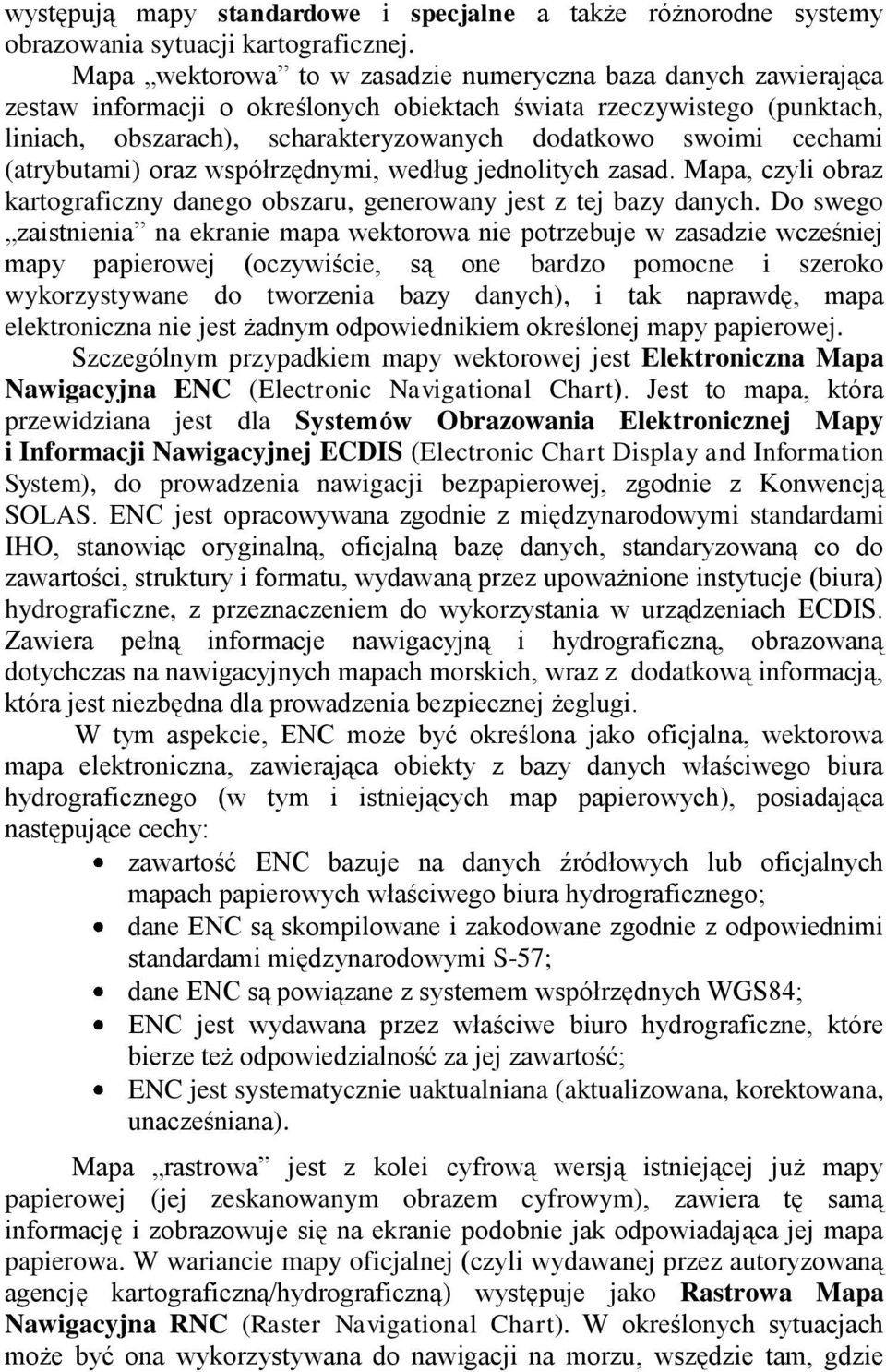 cechami (atrybutami) oraz współrzędnymi, według jednolitych zasad. Mapa, czyli obraz kartograficzny danego obszaru, generowany jest z tej bazy danych.