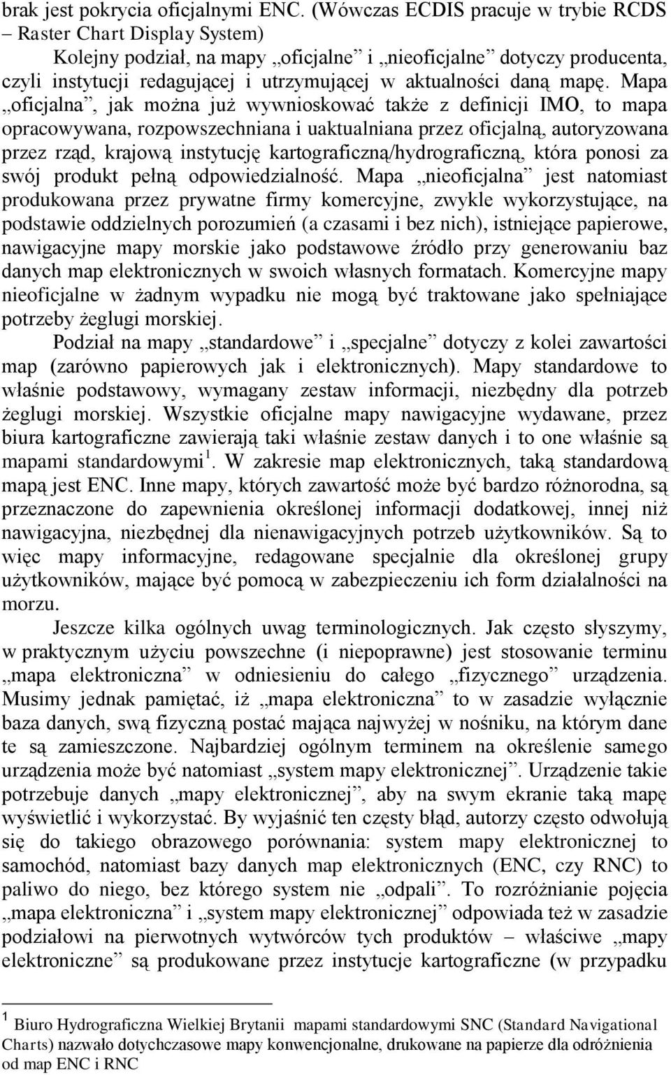 mapę. Mapa oficjalna, jak można już wywnioskować także z definicji IMO, to mapa opracowywana, rozpowszechniana i uaktualniana przez oficjalną, autoryzowana przez rząd, krajową instytucję