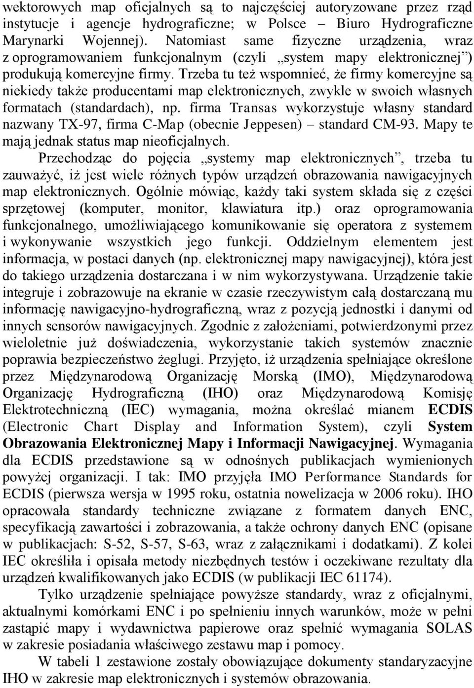 Trzeba tu też wspomnieć, że firmy komercyjne są niekiedy także producentami map elektronicznych, zwykle w swoich własnych formatach (standardach), np.