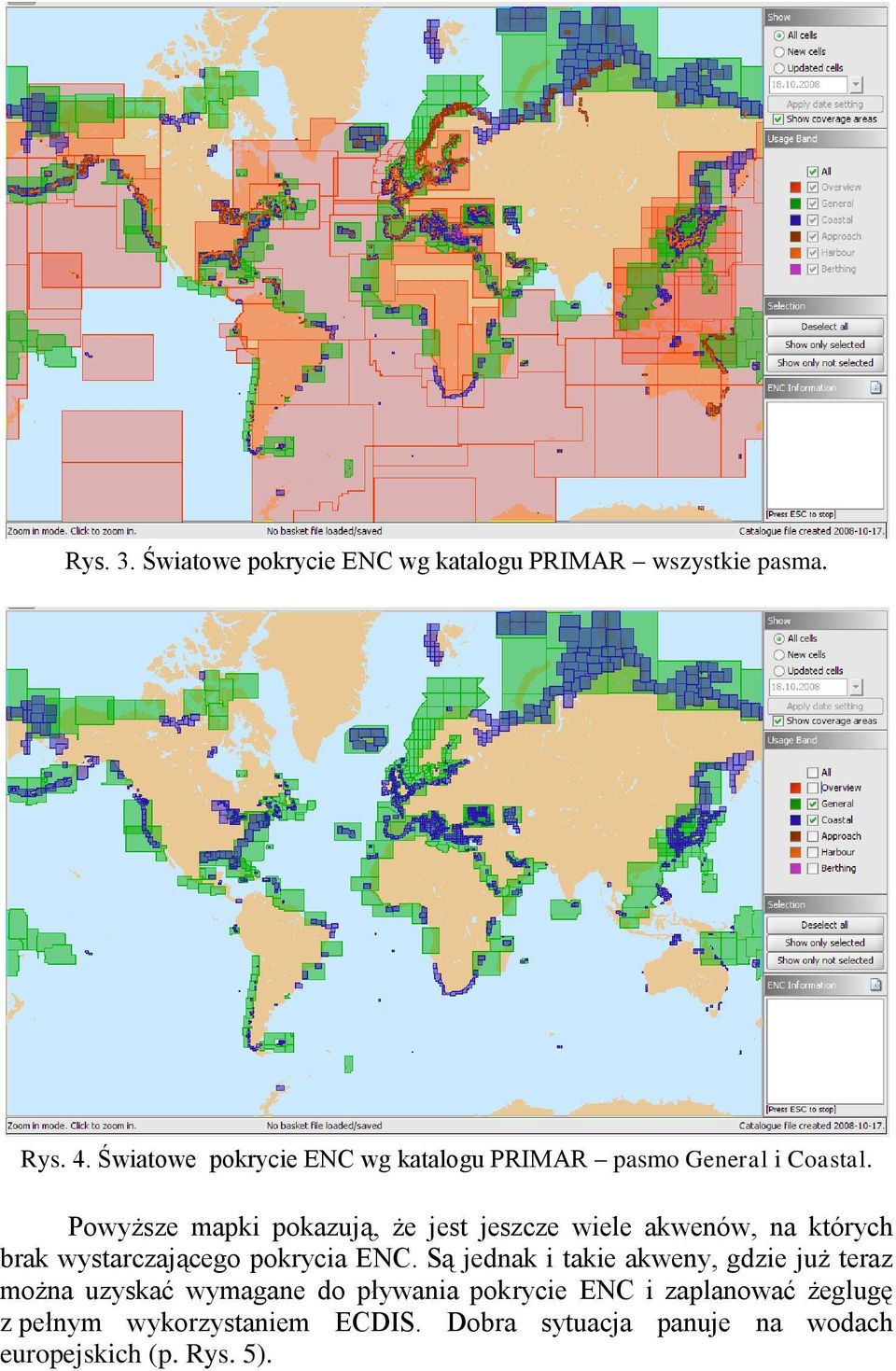 Powyższe mapki pokazują, że jest jeszcze wiele akwenów, na których brak wystarczającego pokrycia ENC.