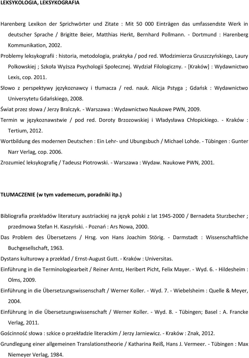 Wydział Filologiczny. - [Kraków] : Wydawnictwo Lexis, cop. 2011. Słowo z perspektywy językoznawcy i tłumacza / red. nauk. Alicja Pstyga ; Gdańsk : Wydawnictwo Universytetu Gdańskiego, 2008.