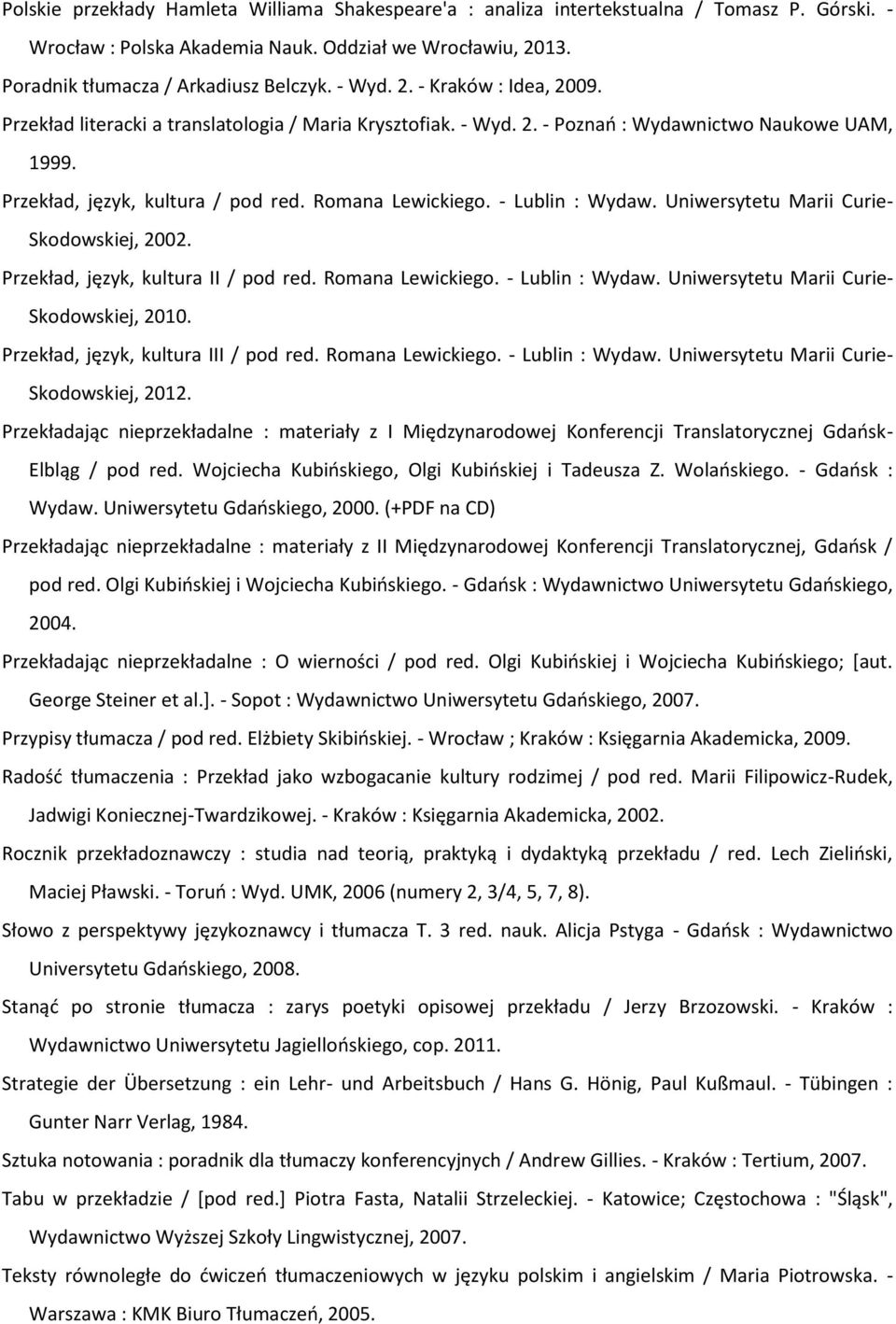 - Lublin : Wydaw. Uniwersytetu Marii Curie- Skodowskiej, 2002. Przekład, język, kultura II / pod red. Romana Lewickiego. - Lublin : Wydaw. Uniwersytetu Marii Curie- Skodowskiej, 2010.