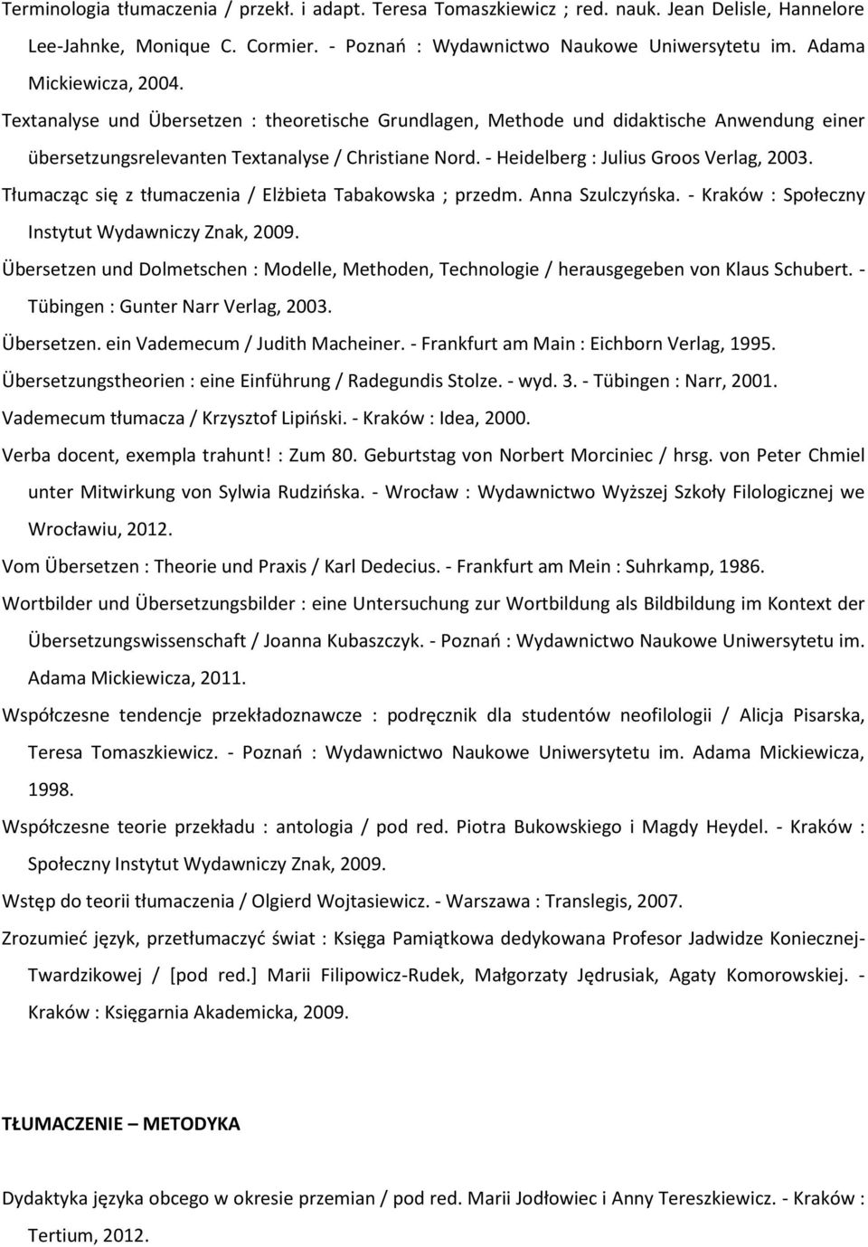 - Heidelberg : Julius Groos Verlag, 2003. Tłumacząc się z tłumaczenia / Elżbieta Tabakowska ; przedm. Anna Szulczyńska. - Kraków : Społeczny Instytut Wydawniczy Znak, 2009.