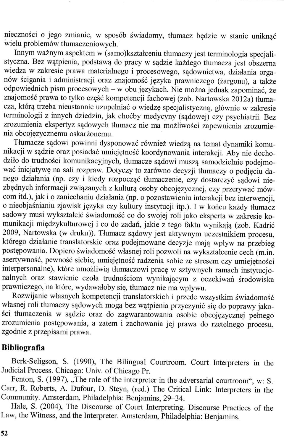 jezyka prawniczego (zargonu), a takze odpowiednich pism procesowych - w obu jezykach. Nie mozna jednak zapominac, ze znajomosc prawa to tylko czesc kompetencji fachowej (zob.