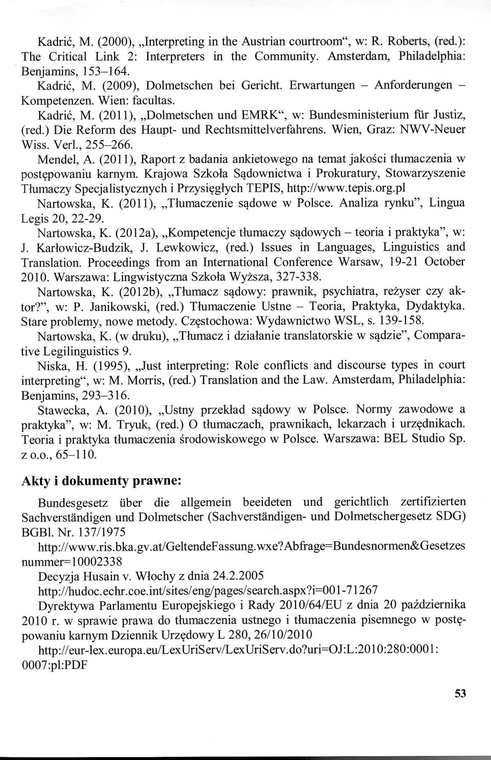 ) Die Reform des Haupt- und Rechtsmittelverfahrens. Wien, Graz: NWV-Neuer Wiss. Verl., 255-266. Mendel, A. (2011), Raport z badania ankietowego na temat jakosci tlumaczenia w postepowaniu karnym.