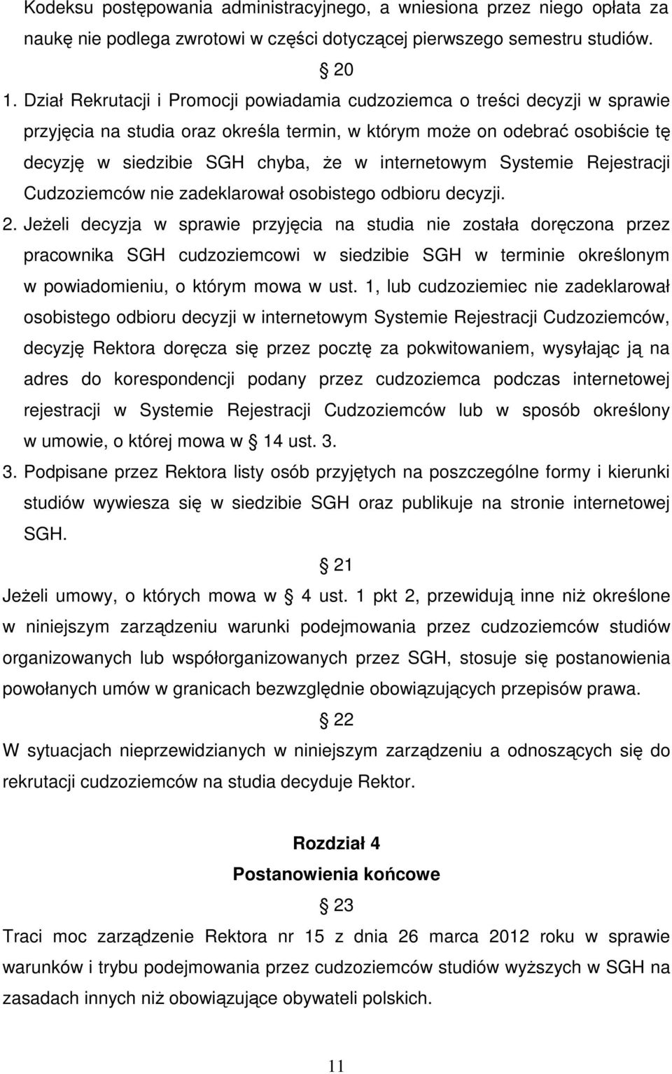 internetowym Systemie Rejestracji Cudzoziemców nie zadeklarował osobistego odbioru decyzji. 2.