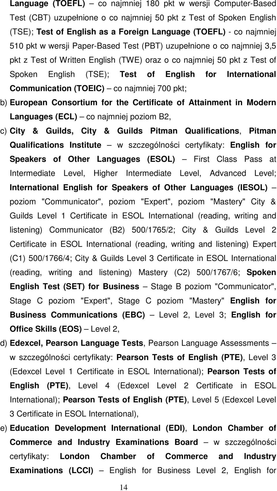 Communication (TOEIC) co najmniej 700 pkt; b) European Consortium for the Certificate of Attainment in Modern Languages (ECL) co najmniej poziom B2, c) City & Guilds, City & Guilds Pitman