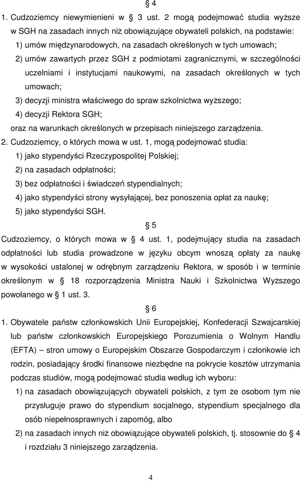 SGH z podmiotami zagranicznymi, w szczególności uczelniami i instytucjami naukowymi, na zasadach określonych w tych umowach; 3) decyzji ministra właściwego do spraw szkolnictwa wyŝszego; 4) decyzji