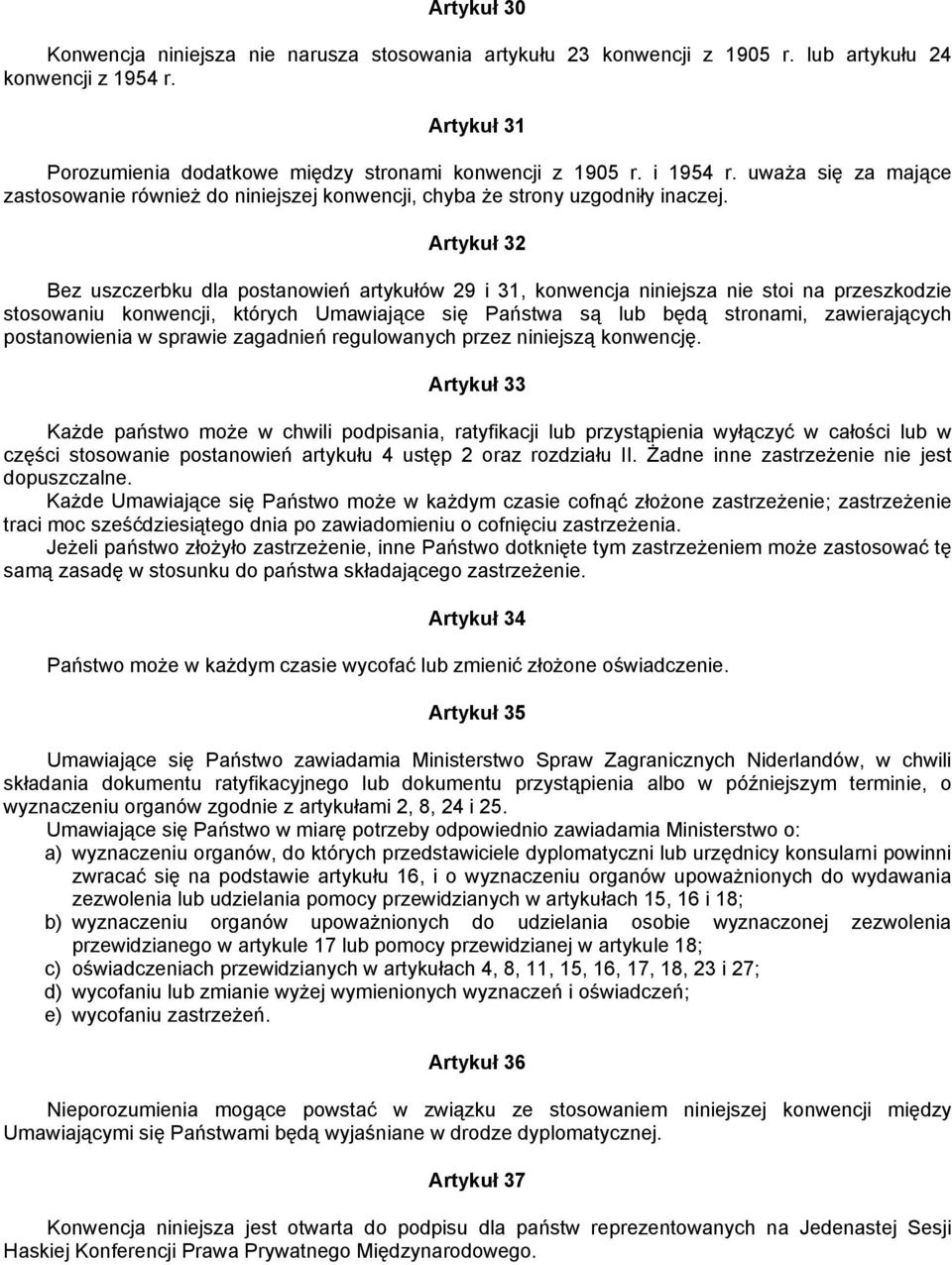 Artykuł 32 Bez uszczerbku dla postanowień artykułów 29 i 31, konwencja niniejsza nie stoi na przeszkodzie stosowaniu konwencji, których Umawiające się Państwa są lub będą stronami, zawierających