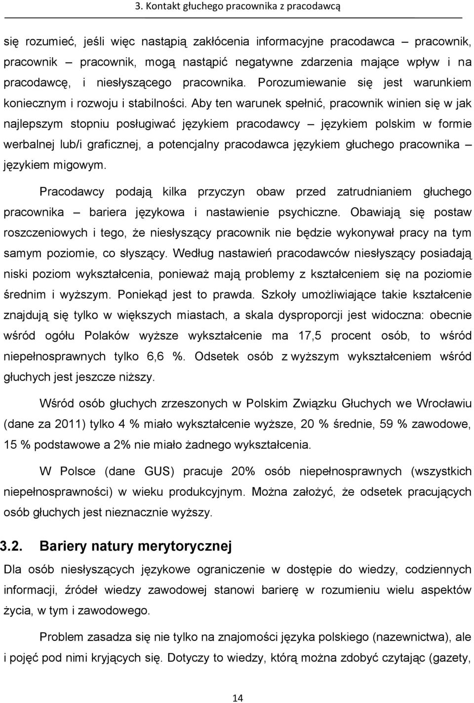 Aby ten warunek spełnić, pracownik winien się w jak najlepszym stopniu posługiwać językiem pracodawcy językiem polskim w formie werbalnej lub/i graficznej, a potencjalny pracodawca językiem głuchego