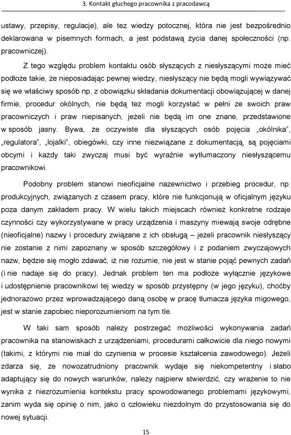 Z tego względu problem kontaktu osób słyszących z niesłyszącymi może mieć podłoże takie, że nieposiadając pewnej wiedzy, niesłyszący nie będą mogli wywiązywać się we właściwy sposób np.