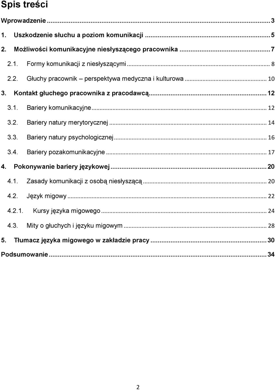 .. 14 3.3. Bariery natury psychologicznej... 16 3.4. Bariery pozakomunikacyjne... 17 4. Pokonywanie bariery językowej... 20 4.1. Zasady komunikacji z osobą niesłyszącą... 20 4.2. Język migowy.