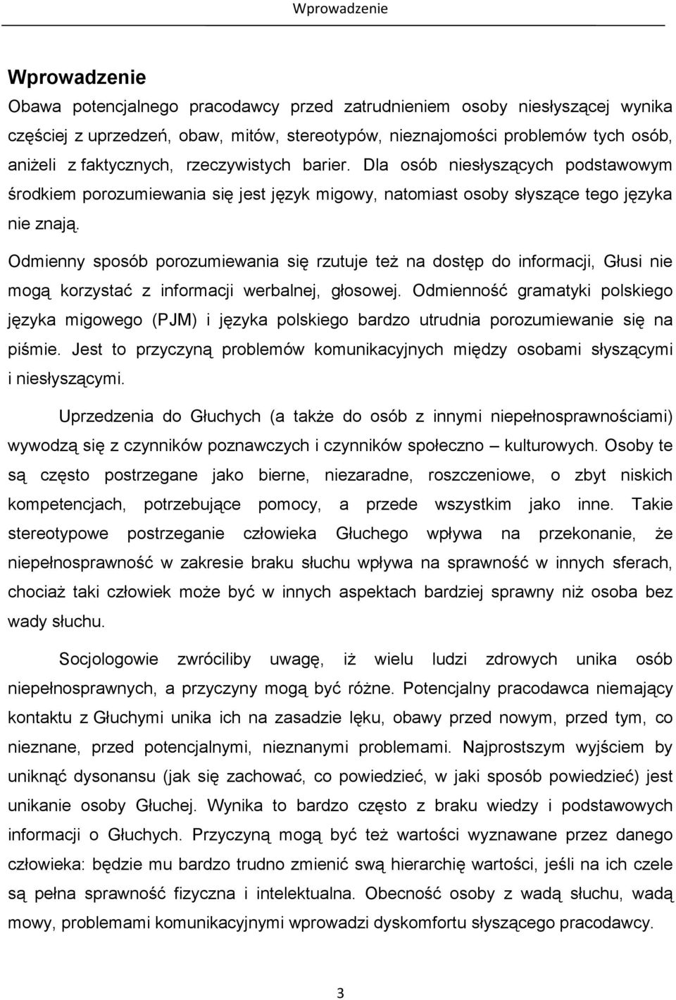 Odmienny sposób porozumiewania się rzutuje też na dostęp do informacji, Głusi nie mogą korzystać z informacji werbalnej, głosowej.