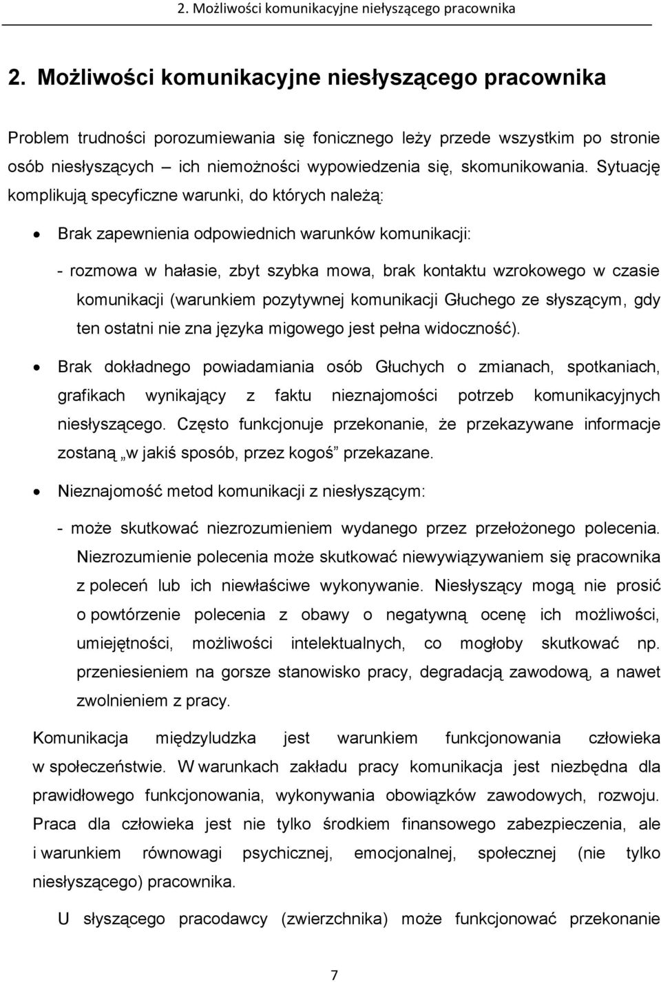 Sytuację komplikują specyficzne warunki, do których należą: Brak zapewnienia odpowiednich warunków komunikacji: - rozmowa w hałasie, zbyt szybka mowa, brak kontaktu wzrokowego w czasie komunikacji