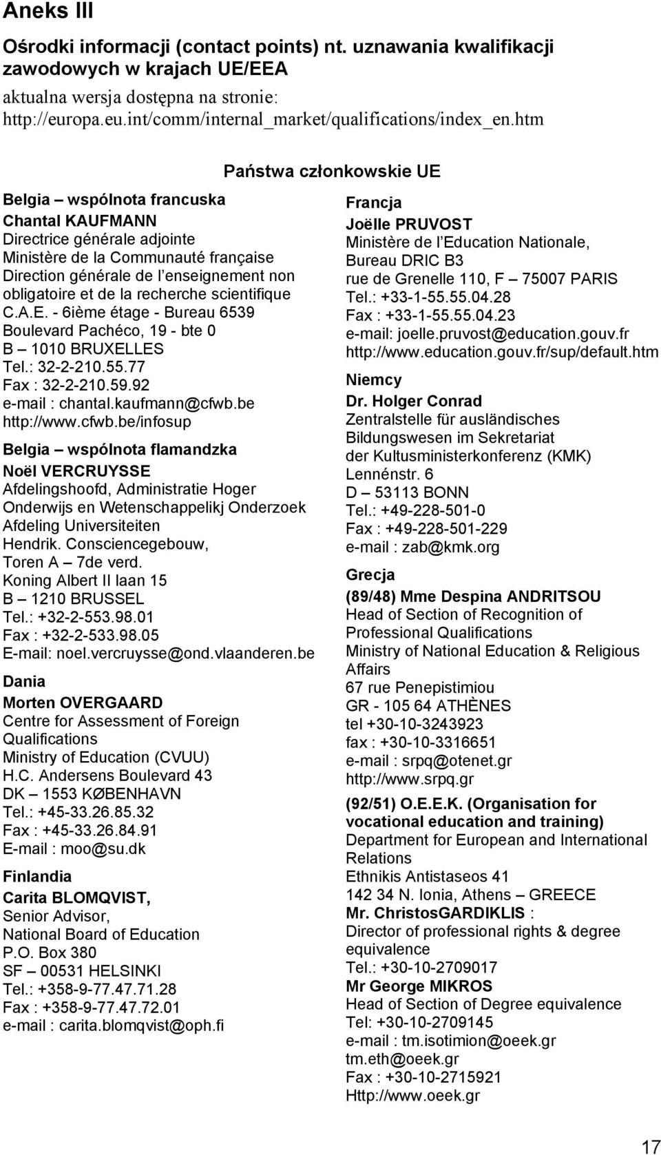 recherche scientifique C.A.E. - 6ième étage - Bureau 6539 Boulevard Pachéco, 19 - bte 0 B 1010 BRUXELLES Tel.: 32-2-210.55.77 Fax : 32-2-210.59.92 e-mail : chantal.kaufmann@cfwb.