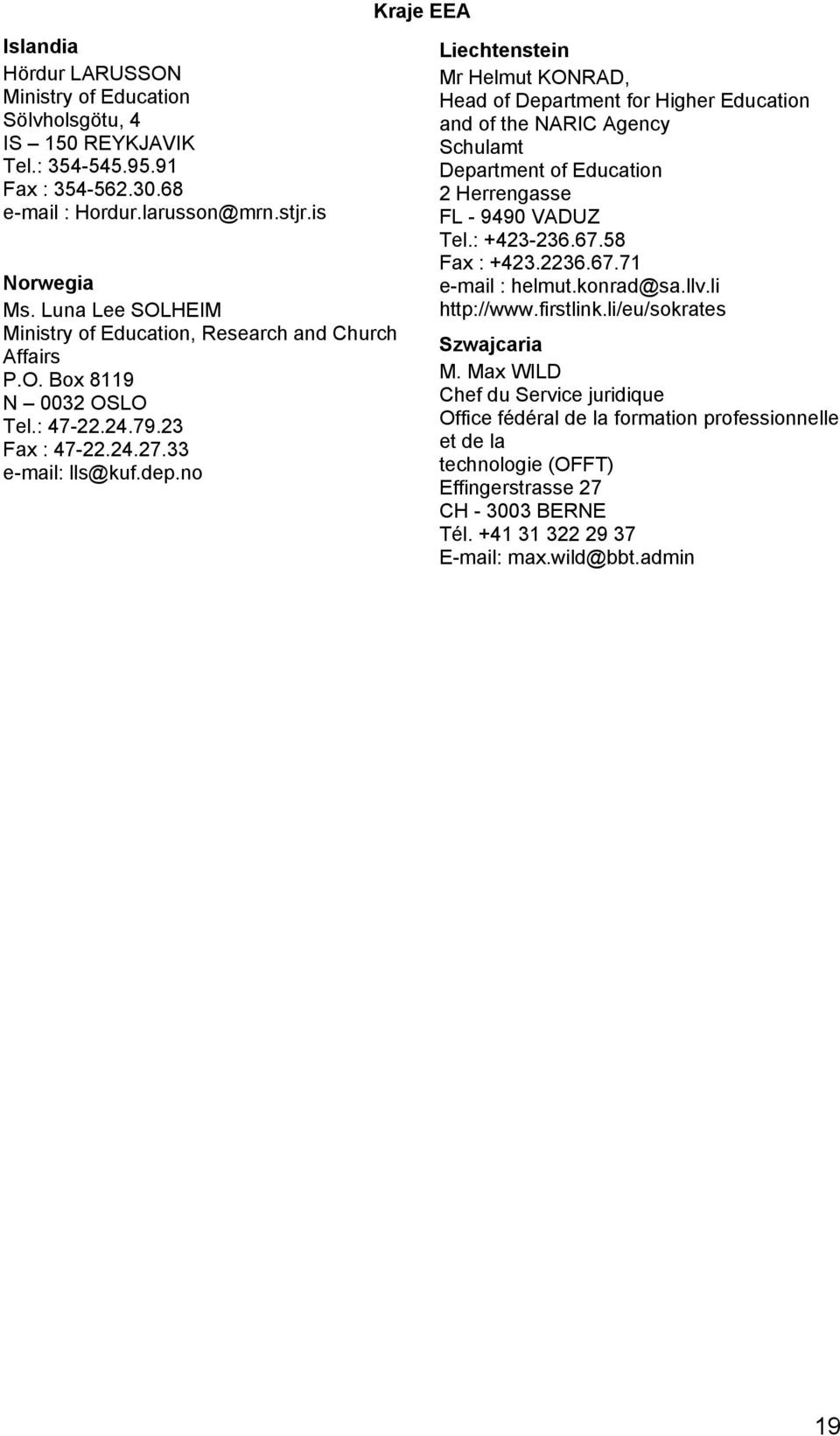no Kraje EEA Liechtenstein Mr Helmut KONRAD, Head of Department for Higher Education and of the NARIC Agency Schulamt Department of Education 2 Herrengasse FL - 9490 VADUZ Tel.: +423-236.67.