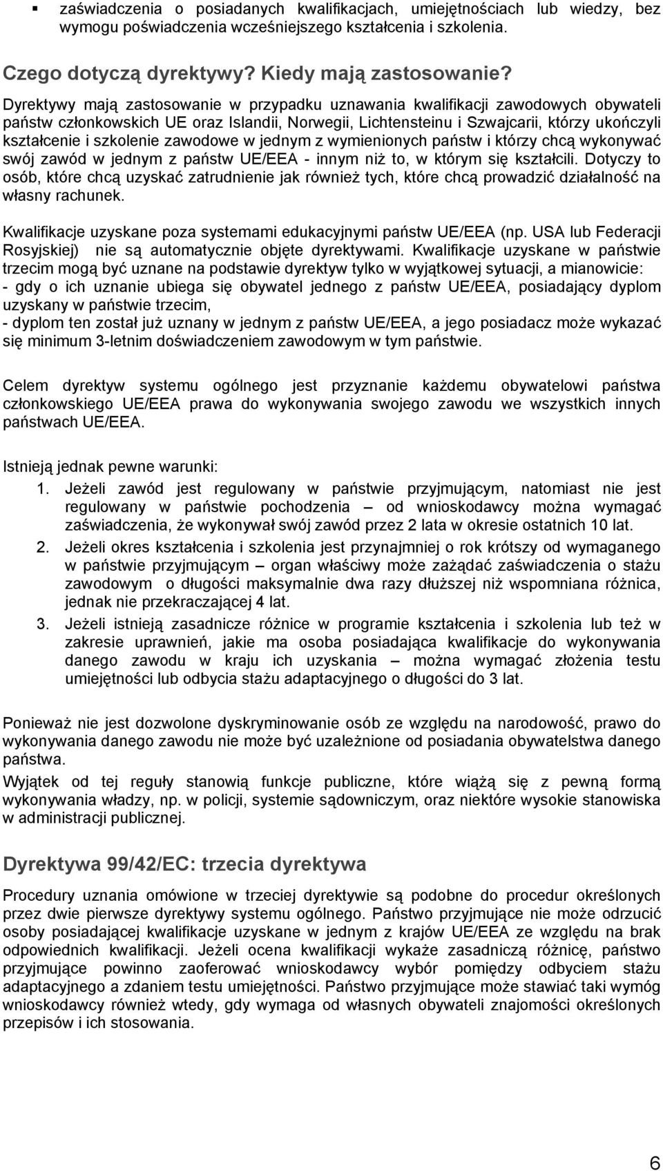 szkolenie zawodowe w jednym z wymienionych państw i którzy chcą wykonywać swój zawód w jednym z państw UE/EEA - innym niż to, w którym się kształcili.