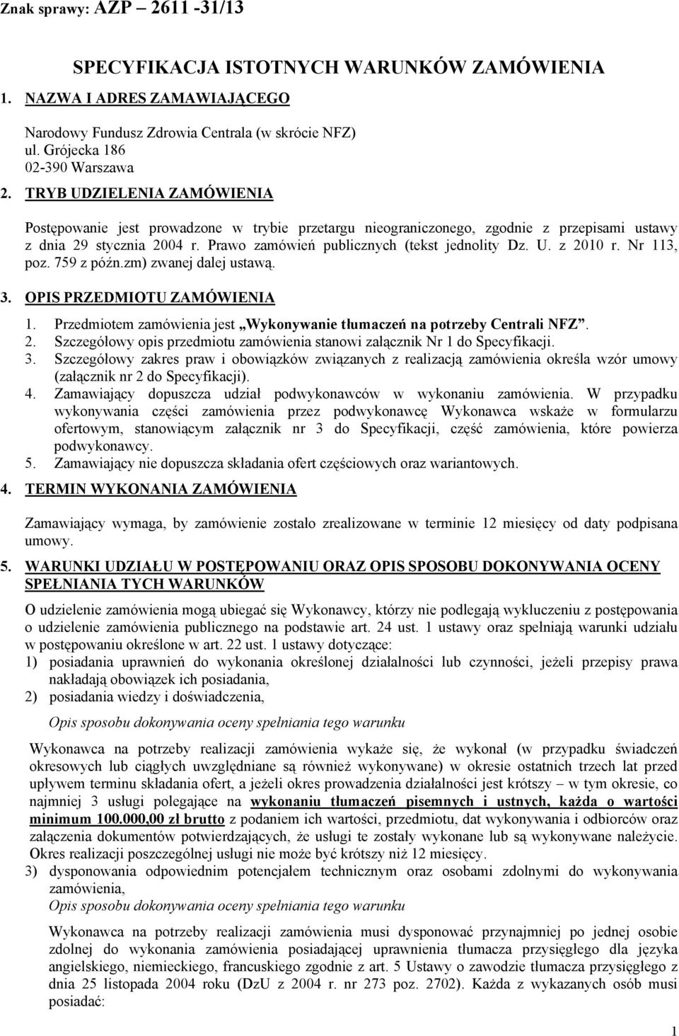 Nr 113, poz. 759 z późn.zm) zwanej dalej ustawą. 3. OPIS PRZEDMIOTU ZAMÓWIENIA 1. Przedmiotem zamówienia jest Wykonywanie tłumaczeń na potrzeby Centrali NFZ. 2.