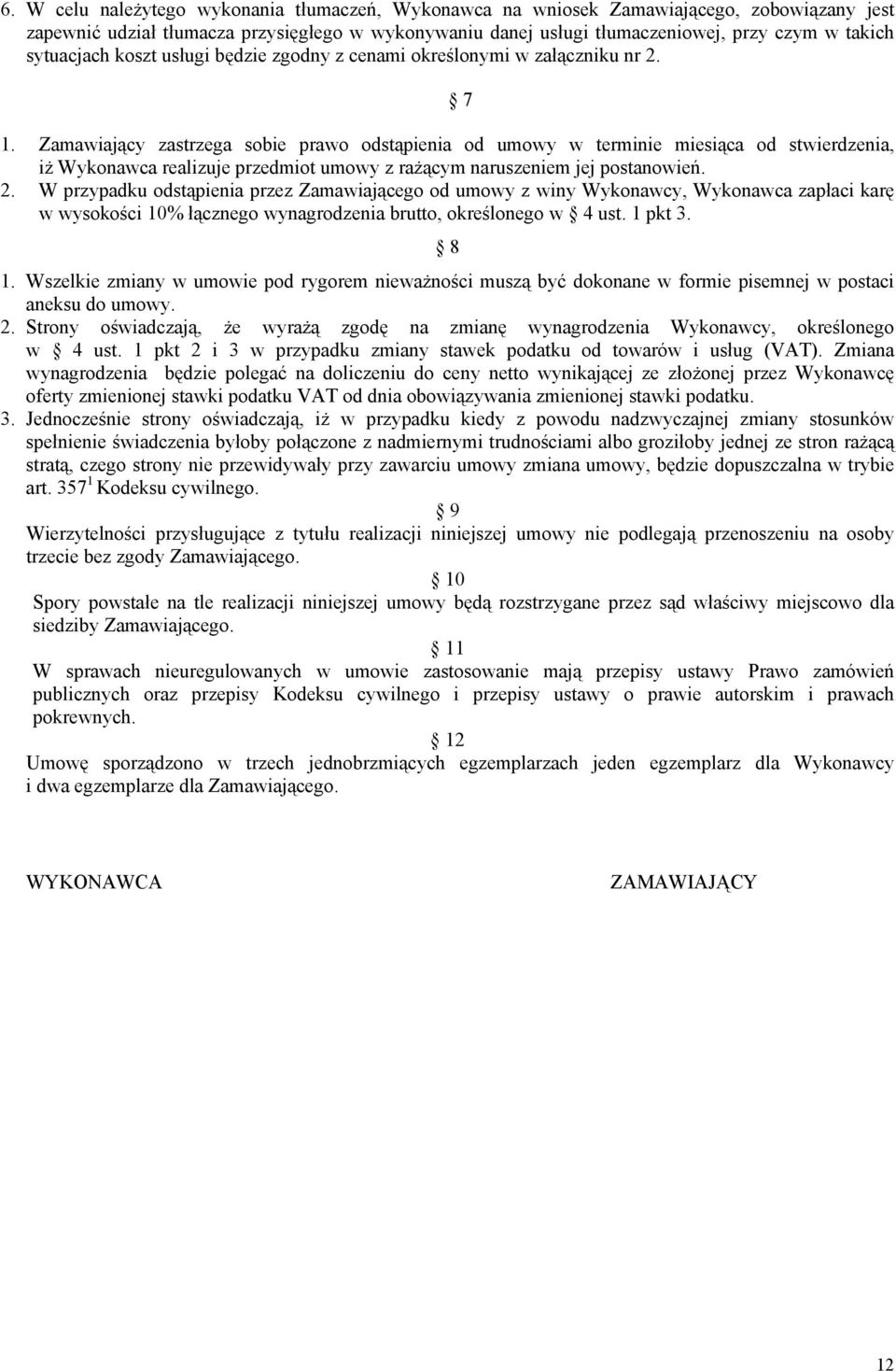 Zamawiający zastrzega sobie prawo odstąpienia od umowy w terminie miesiąca od stwierdzenia, iż Wykonawca realizuje przedmiot umowy z rażącym naruszeniem jej postanowień. 2.