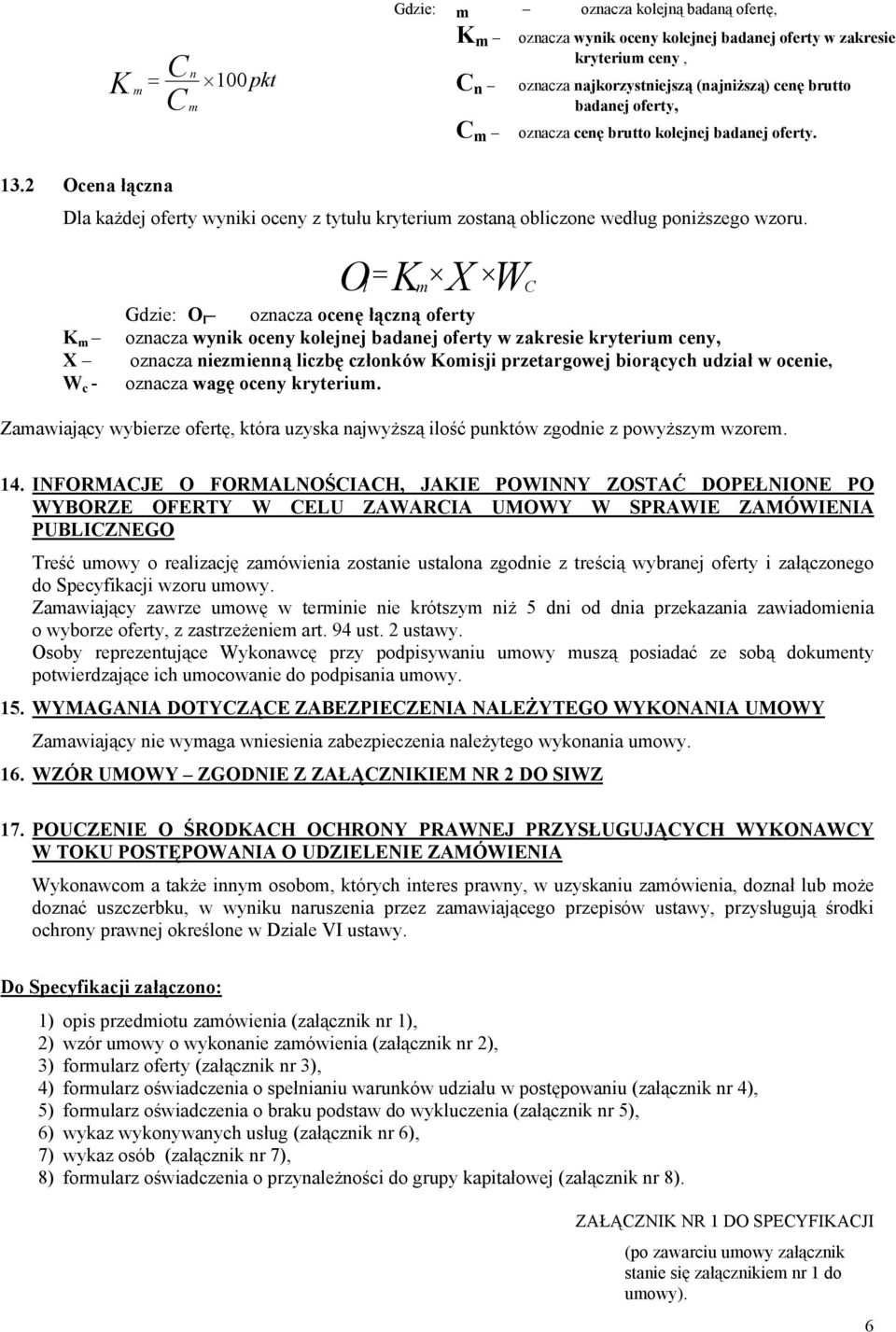 O K X = l m Gdzie: O l oznacza ocenę łączną oferty K m oznacza wynik oceny kolejnej badanej oferty w zakresie kryterium ceny, X oznacza niezmienną liczbę członków Komisji przetargowej biorących