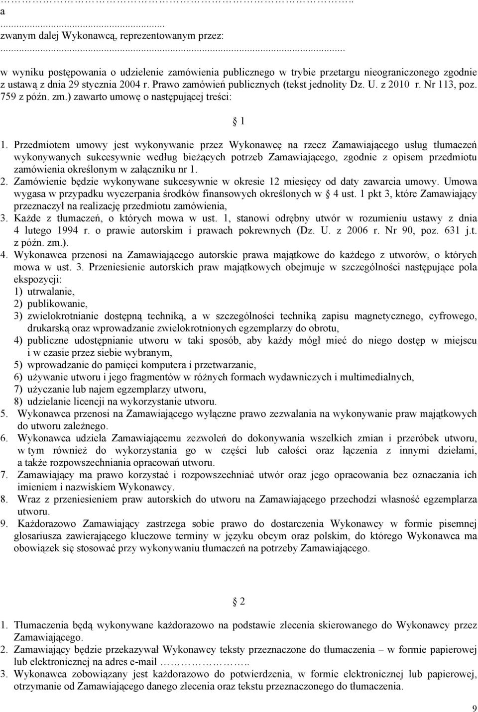 Przedmiotem umowy jest wykonywanie przez Wykonawcę na rzecz Zamawiającego usług tłumaczeń wykonywanych sukcesywnie według bieżących potrzeb Zamawiającego, zgodnie z opisem przedmiotu zamówienia