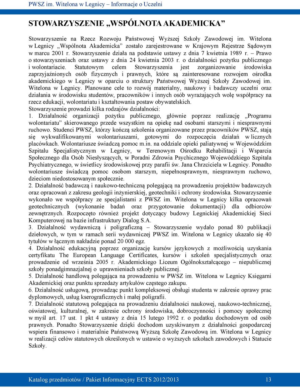 Prawo o stowarzyszeniach oraz ustawy z dnia 24 kwietnia 2003 r. o działalności pożytku publicznego i wolontariacie.