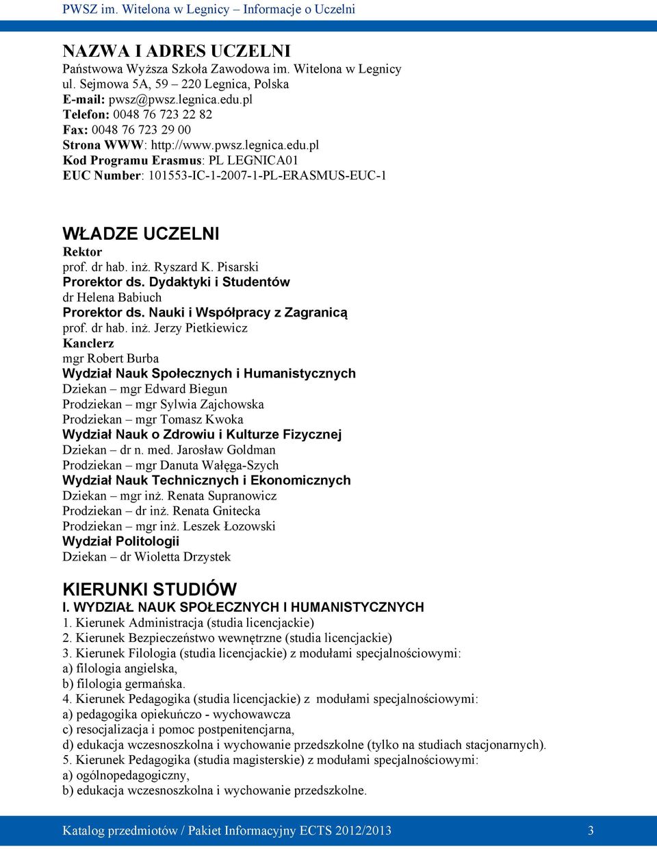 pl Kod Programu Erasmus: PL LEGNICA01 EUC Number: 101553-IC-1-2007-1-PL-ERASMUS-EUC-1 WŁADZE UCZELNI Rektor prof. dr hab. inż. Ryszard K. Pisarski Prorektor ds.