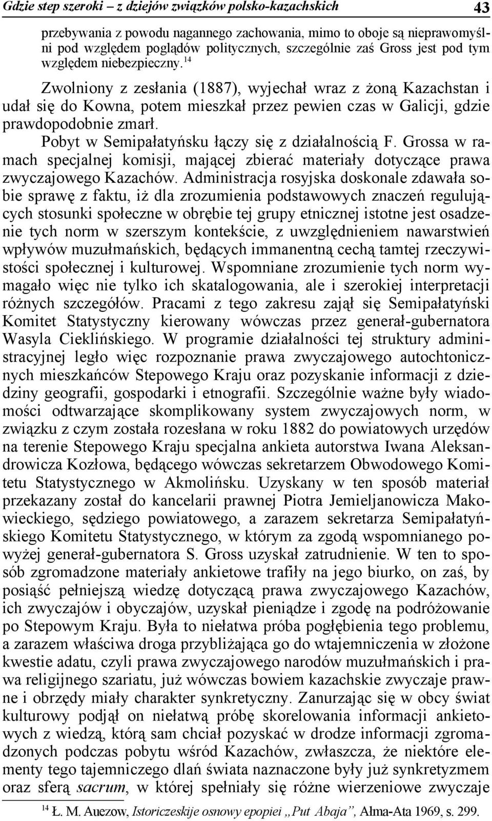 Pobyt w Semipałatyńsku łączy się z działalnością F. Grossa w ramach specjalnej komisji, mającej zbierać materiały dotyczące prawa zwyczajowego Kazachów.