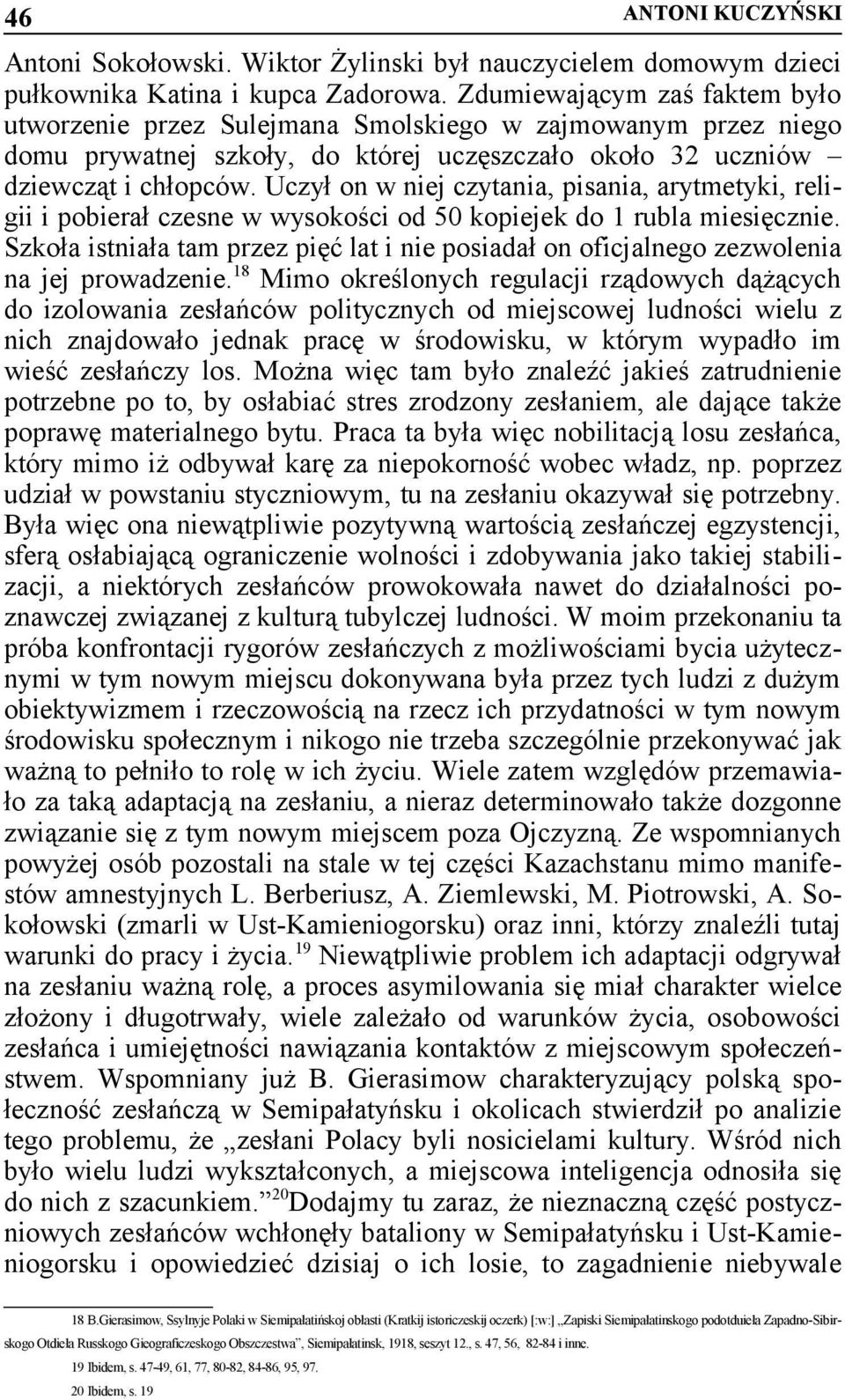 Uczył on w niej czytania, pisania, arytmetyki, religii i pobierał czesne w wysokości od 50 kopiejek do 1 rubla miesięcznie.