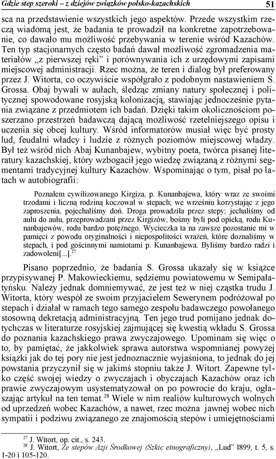 Ten typ stacjonarnych często badań dawał możliwość zgromadzenia materiałów z pierwszej ręki i porównywania ich z urzędowymi zapisami miejscowej administracji.