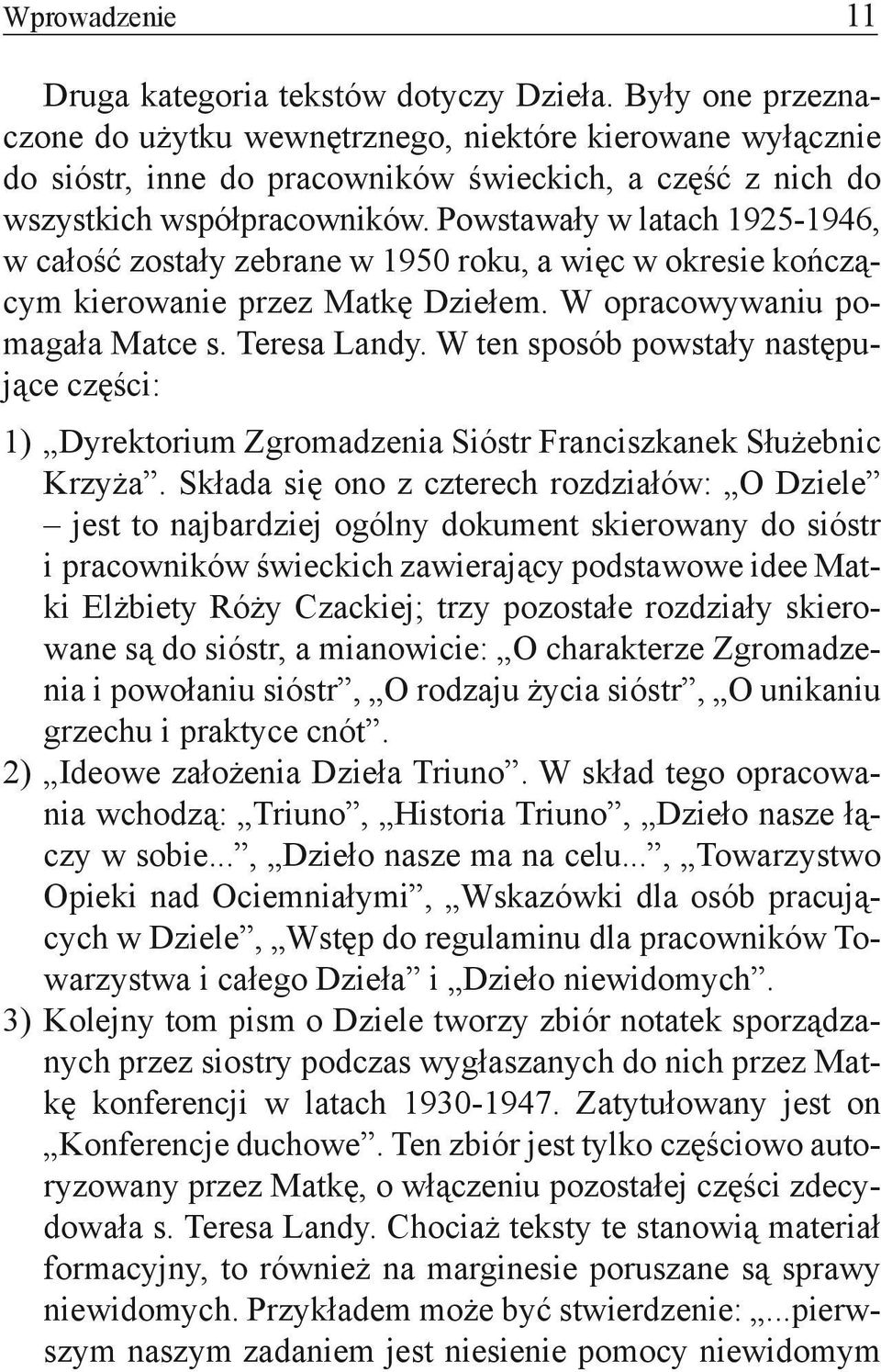 Powstawały w latach 1925-1946, w całość zostały zebrane w 1950 roku, a więc w okresie kończącym kierowanie przez Matkę Dziełem. W opracowywaniu pomagała Matce s. Teresa Landy.