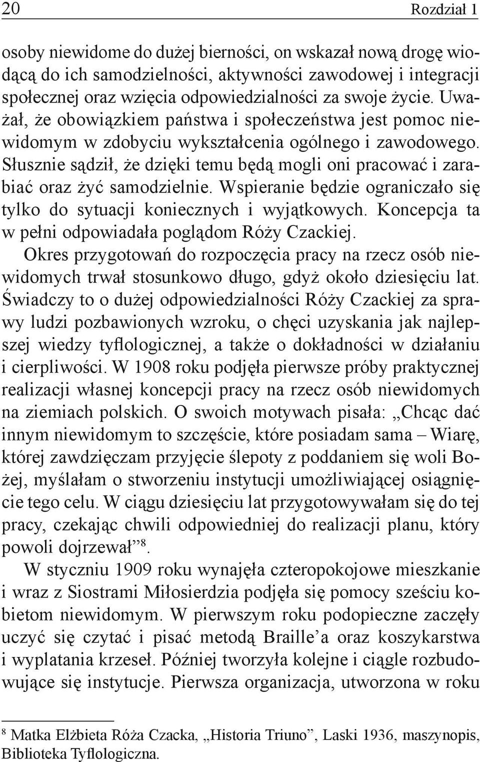 Słusznie sądził, że dzięki temu będą mogli oni pracować i zarabiać oraz żyć samodzielnie. Wspieranie będzie ograniczało się tylko do sytuacji koniecznych i wyjątkowych.