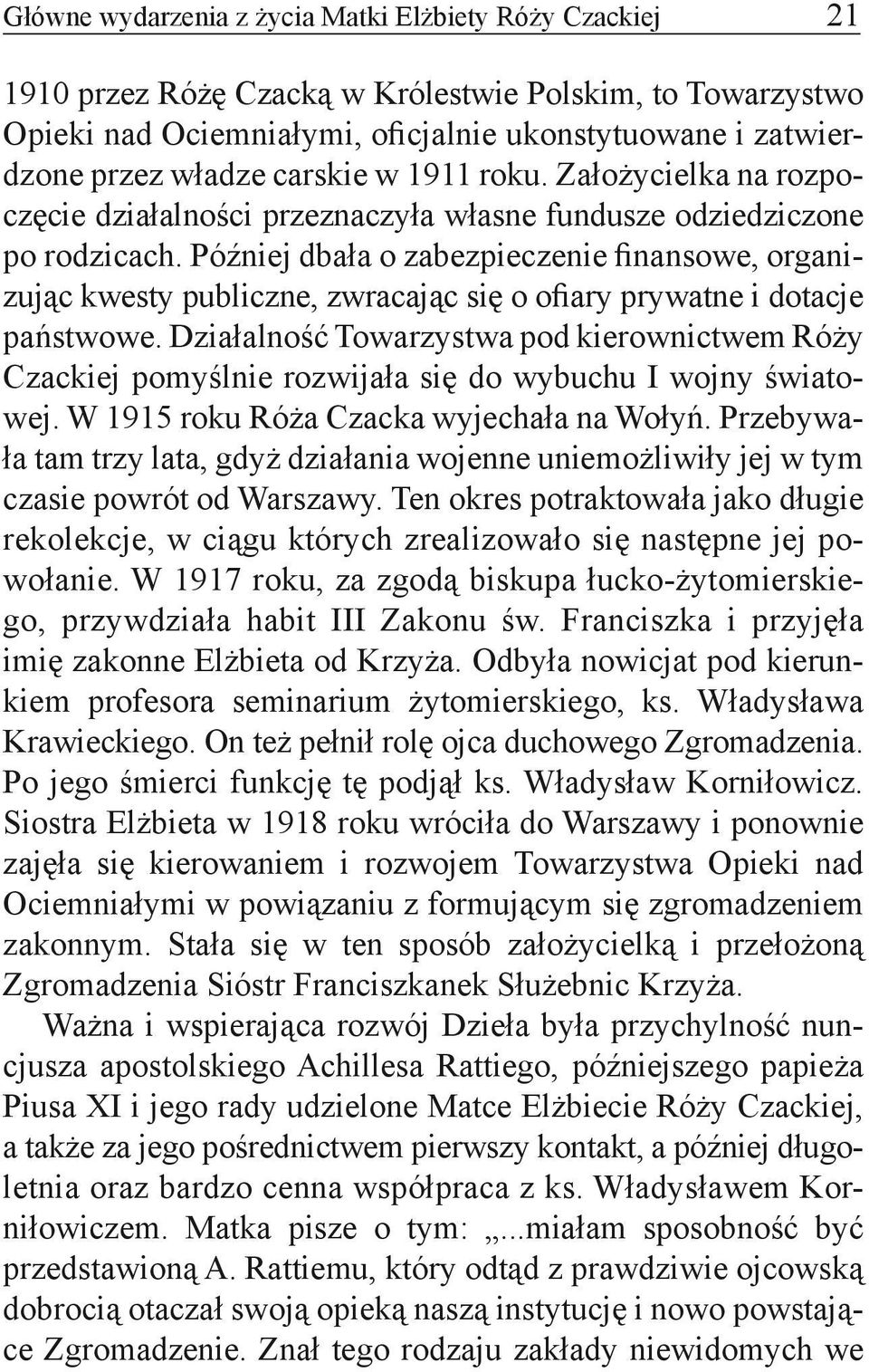 Później dbała o zabezpieczenie finansowe, organizując kwesty publiczne, zwracając się o ofiary prywatne i dotacje państwowe.