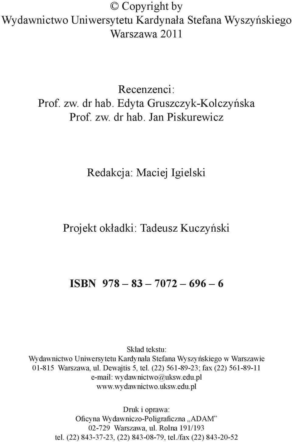 Jan Piskurewicz Redakcja: Maciej Igielski Projekt okładki: Tadeusz Kuczyński ISBN 978 83 7072 696 6 Skład tekstu: Wydawnictwo Uniwersytetu Kardynała